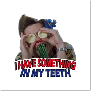 I Have Something In My Teeth Posters and Art
